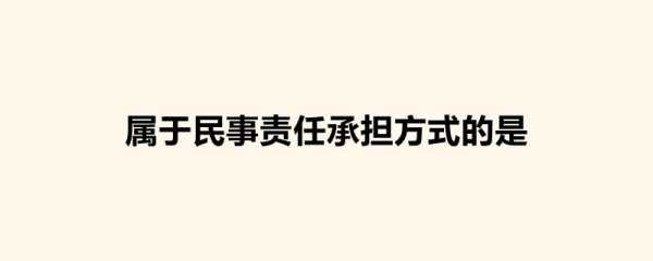 属于承担民事责任方式的是 